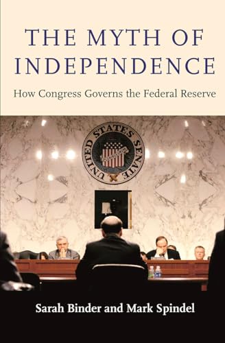 Stock image for The Myth of Independence: How Congress Governs the Federal Reserve for sale by Goodwill of Colorado