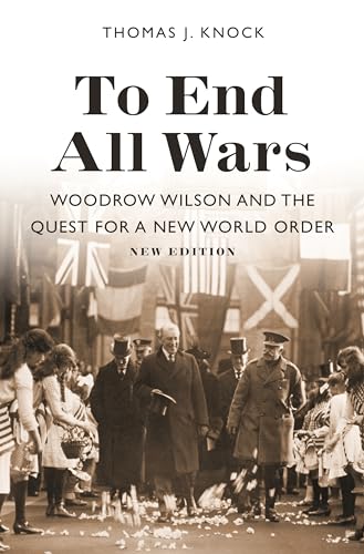 To End All Wars, New Edition: Woodrow Wilson and the Quest for a New World Order - Thomas Knock