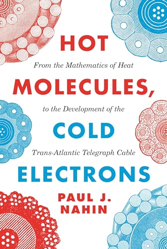 Beispielbild fr Hot Molecules, Cold Electrons: From the Mathematics of Heat to the Development of the Trans-Atlantic Telegraph Cable zum Verkauf von BooksRun