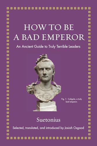 Beispielbild fr How to Be a Bad Emperor: An Ancient Guide to Truly Terrible Leaders (Ancient Wisdom for Modern Readers) zum Verkauf von BooksRun
