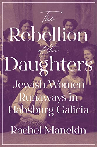 Beispielbild fr The Rebellion of the Daughters: Jewish Women Runaways in Habsburg Galicia (Jews, Christians, and Muslims from the Ancient to the Modern World, 69) zum Verkauf von Powell's Bookstores Chicago, ABAA