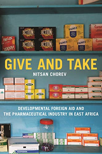 Stock image for Give and Take Developmental Foreign Aid and the Pharmaceutical Industry in East Africa for sale by Michener & Rutledge Booksellers, Inc.