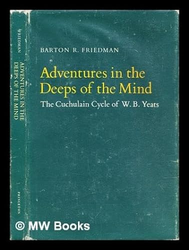 9780691198439: Adventures in the Deeps of the Mind/ The Cuchulain Cycle of W.B. Yeats/ Barton R. Friedman