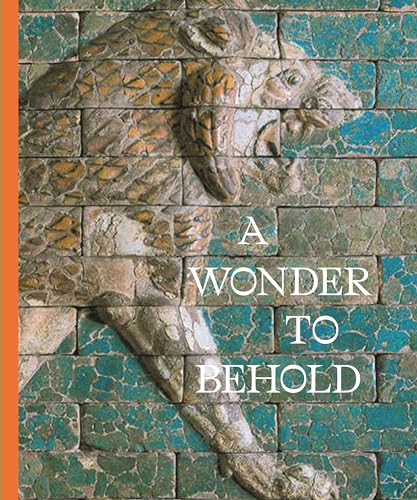 9780691200156: A Wonder to Behold: Craftsmanship and the Creation of Babylon’s Ishtar Gate (Institute for the Study of Ancient World Exhibition Catalogs)