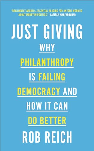 Imagen de archivo de Just Giving: Why Philanthropy Is Failing Democracy and How It Can Do Better a la venta por BooksRun