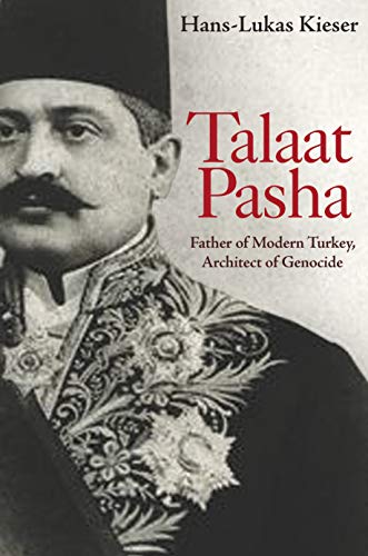 9780691202587: Talaat Pasha: Father of Modern Turkey, Architect of Genocide