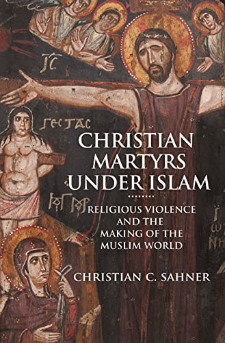 Imagen de archivo de Christian Martyrs under Islam Religious Violence and the Making of the Muslim World a la venta por PBShop.store US