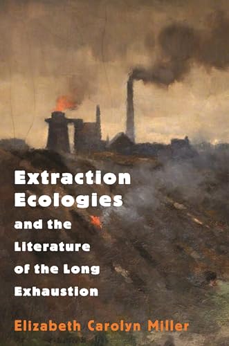 Imagen de archivo de Extraction Ecologies and the Literature of the Long Exhaustion a la venta por Labyrinth Books