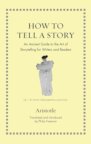 

How to Tell a Story: An Ancient Guide to the Art of Storytelling for Writers and Readers (Ancient Wisdom for Modern Readers)
