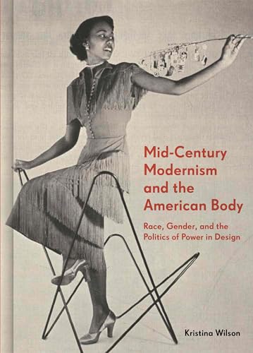 Stock image for Mid-Century Modernism and the American Body: Race, Gender, and the Politics of Power in Design for sale by HPB-Red