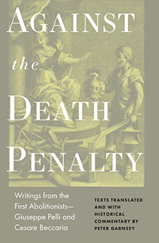 Imagen de archivo de Against the Death Penalty: Writings from the First AbolitionistsGiuseppe Pelli and Cesare Beccaria a la venta por Solr Books