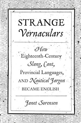 9780691210742: Strange Vernaculars: How Eighteenth-Century Slang, Cant, Provincial Languages, and Nautical Jargon Became English