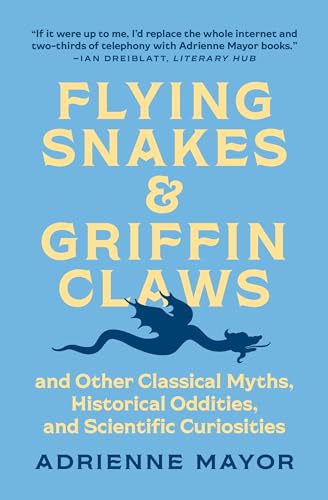 Imagen de archivo de Flying Snakes and Griffin Claws: And Other Classical Myths, Historical Oddities, and Scientific Curiosities a la venta por HPB-Ruby