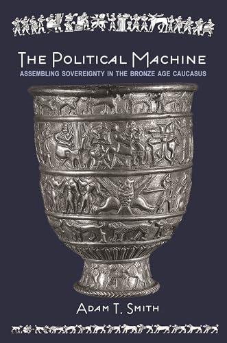 Beispielbild fr The Political Machine: Assembling Sovereignty in the Bronze Age Caucasus (The Rostovtzeff Lectures, 3) zum Verkauf von Books Unplugged