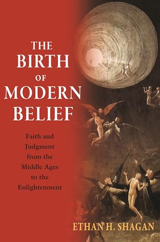 Stock image for The Birth of Modern Belief: Faith and Judgment from the Middle Ages to the Enlightenment for sale by HPB-Red