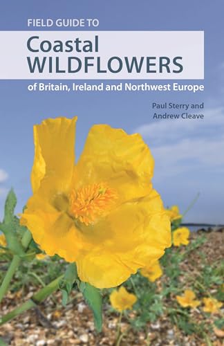 Stock image for FIELD GUIDE TO COASTAL WILDFLOWERS: OF BRITAIN, IRELAND AND NORTHWEST EUROPE. By Paul Sterry and Andrew Cleave. for sale by Coch-y-Bonddu Books Ltd