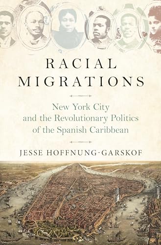 Stock image for Racial Migrations : New York City and the Revolutionary Politics of the Spanish Caribbean for sale by Better World Books
