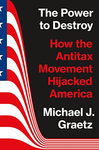 Beispielbild fr The Power to Destroy: How the Antitax Movement Hijacked America [Hardcover] Graetz, Michael J. zum Verkauf von Lakeside Books