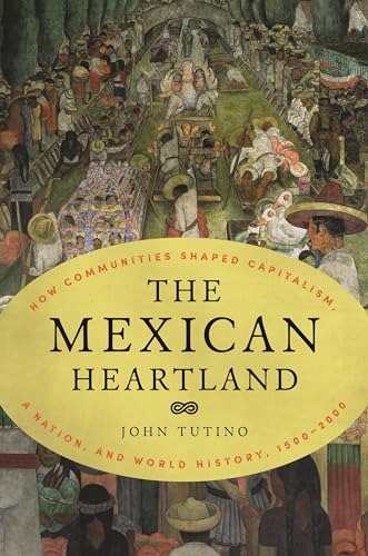 Stock image for The Mexican Heartland: How Communities Shaped Capitalism, a Nation, and World History, 1500-2000 for sale by Magers and Quinn Booksellers