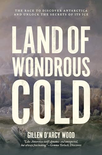 Imagen de archivo de Land of Wondrous Cold: The Race to Discover Antarctica and Unlock the Secrets of Its Ice a la venta por Magers and Quinn Booksellers