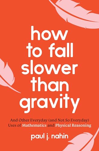 Beispielbild fr How to Fall Slower Than Gravity and Other Everyday (And Not So Everyday) Uses of Mathematics and Physical Reasoning zum Verkauf von Blackwell's