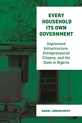 Stock image for Every Household Its Own Government: Improvised Infrastructure, Entrepreneurial Citizens, and the State in Nigeria for sale by GF Books, Inc.