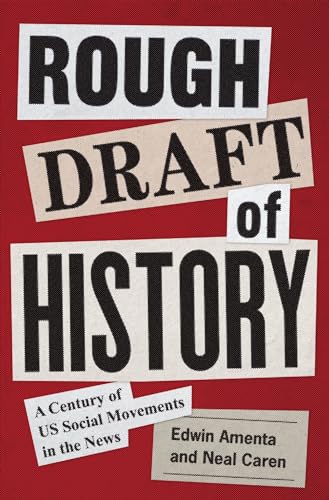 9780691232775: Rough Draft of History: A Century of US Social Movements in the News (Princeton Studies in American Politics: Historical, International, and Comparative Perspectives, 197)