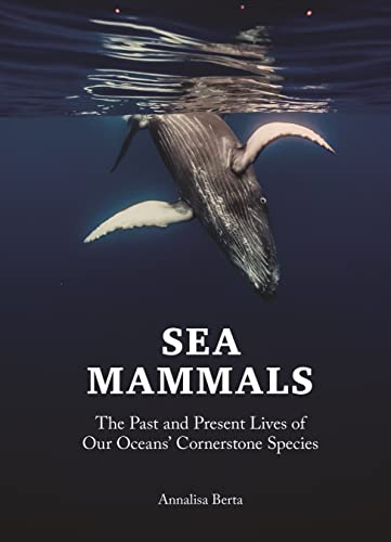 Stock image for Sea Mammals: The Past and Present Lives of Our Oceans Cornerstone Species [Hardcover] Berta, Annalisa for sale by Lakeside Books