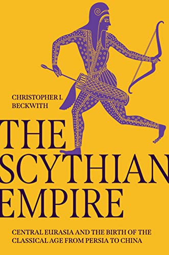 Stock image for The Scythian Empire: Central Eurasia and the Birth of the Classical Age from Persia to China for sale by GF Books, Inc.