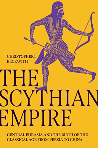 9780691240534: The Scythian Empire: Central Eurasia and the Birth of the Classical Age from Persia to China