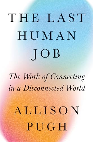 Imagen de archivo de The Last Human Job: The Work of Connecting in a Disconnected World [Hardcover] Pugh, Allison J. a la venta por Lakeside Books