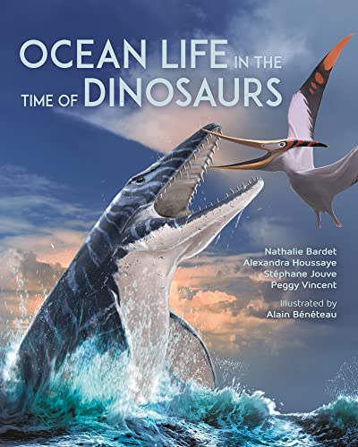 Stock image for Ocean Life in the Time of Dinosaurs [Hardcover] Bardet, Nathalie; Houssaye, Alexandra; Jouve, StTphane; Vincent, Peggy; BTnTteau, Alain and Epstein, Mark for sale by Lakeside Books