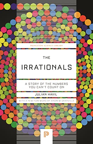 Imagen de archivo de The Irrationals: A Story of the Numbers You Can't Count On (Princeton Science Library, 135) [Paperback] Havil, Julian and Granville, Andrew a la venta por Lakeside Books