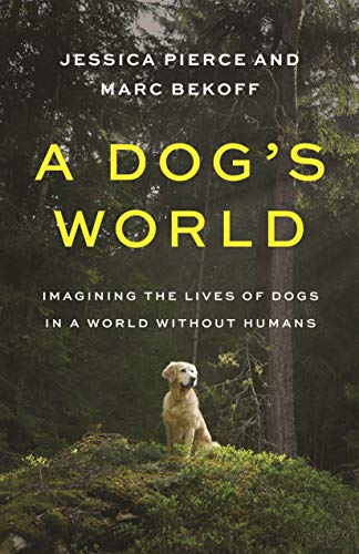 Stock image for A Dog's World: Imagining the Lives of Dogs in a World without Humans [Paperback] Pierce, Jessica and Bekoff, Marc for sale by Lakeside Books