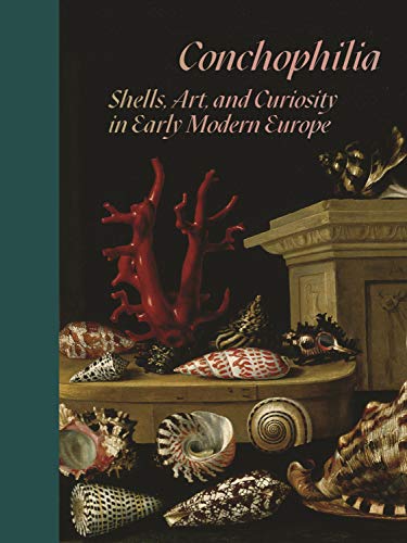9780691248592: Conchophilia: Shells, Art, and Curiosity in Early Modern Europe