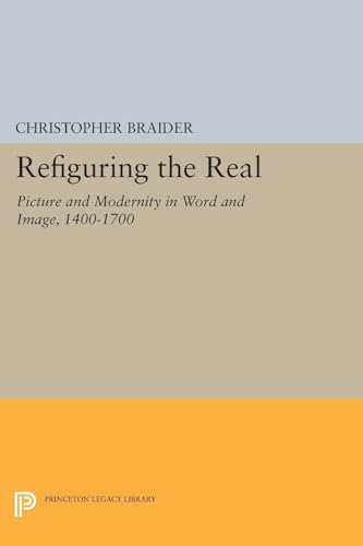 Stock image for Refiguring the Real - Picture and Modernity in Word and Image, 1400-1700 for sale by PBShop.store US