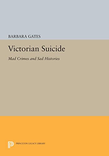 9780691600482: Victorian Suicide: Mad Crimes and Sad Histories (Princeton Legacy Library)