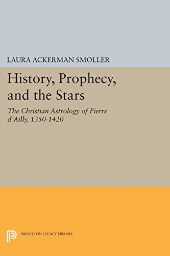 Beispielbild fr History, Prophecy, and the Stars The Christian Astrology of Pierre d'Ailly, 13501420 5182 Princeton Legacy Library, 5182 zum Verkauf von PBShop.store US