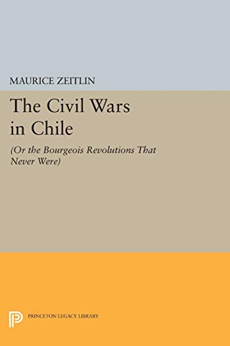 9780691600758: The Civil Wars in Chile: (or The Bourgeois Revolutions that Never Were) (Princeton Legacy Library)