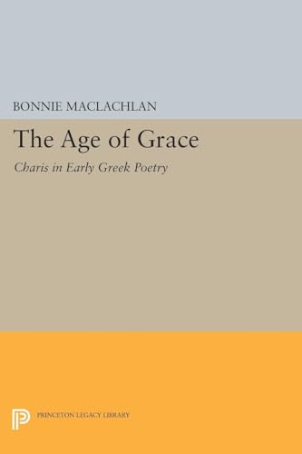 9780691600963: The Age of Grace: Charis in Early Greek Poetry (Princeton Legacy Library, 251)
