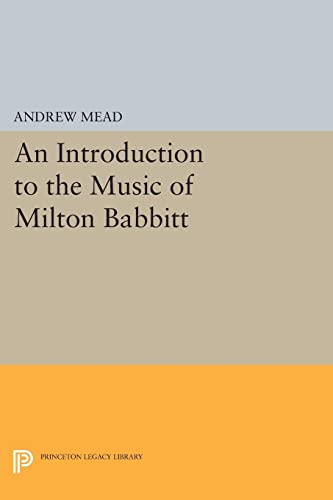 9780691601007: An Introduction to the Music of Milton Babbitt (Princeton Legacy Library, 249)