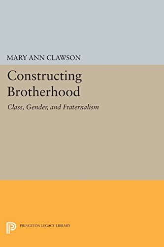 Imagen de archivo de Constructing Brotherhood - Class, Gender, and Fraternalism a la venta por PBShop.store US