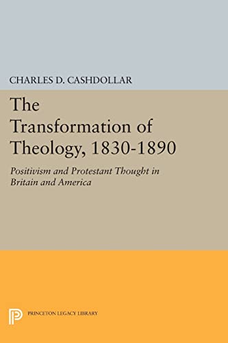 Beispielbild fr The Transformation of Theology, 1830-1890: Positivism and Protestant Thought in Britain and America (Princeton Legacy Library, 977) zum Verkauf von Lucky's Textbooks