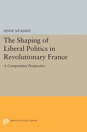 Stock image for The Shaping of Liberal Politics in Revolutionary France: A Comparative Perspective (Princeton Legacy Library, 1135) for sale by HPB-Red