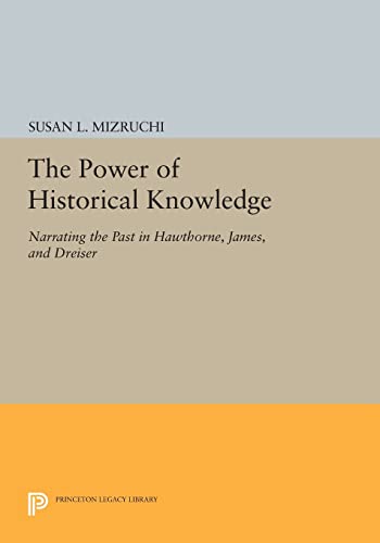 9780691603162: The Power of Historical Knowledge: Narrating the Past in Hawthorne, James, and Dreiser (Princeton Legacy Library)