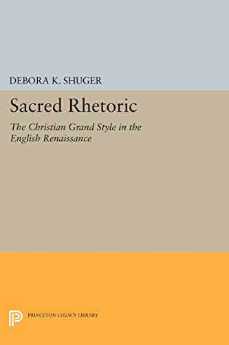 9780691603285: Sacred Rhetoric: The Christian Grand Style in the English Renaissance (Princeton Legacy Library, 888)