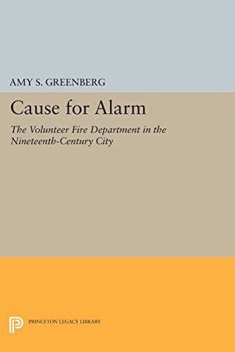 Stock image for Cause for Alarm: The Volunteer Fire Department in the Nineteenth-Century City (Princeton Legacy Library, 406) for sale by HPB-Red