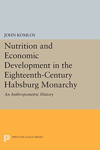 9780691603599: Nutrition and Economic Development in the Eighteenth-Century Habsburg Monarchy: An Anthropometric History (Princeton Legacy Library, 1010)