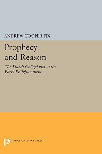 9780691604046: Prophecy and Reason: The Dutch Collegiants in the Early Enlightenment (Princeton Legacy Library)