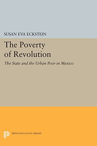 9780691604107: The Poverty of Revolution: The State and the Urban Poor in Mexico (Princeton Legacy Library, 1144)